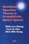 Nonlinear Operator Theory in Probablistic Metric Spaces by Shih Sen Chang